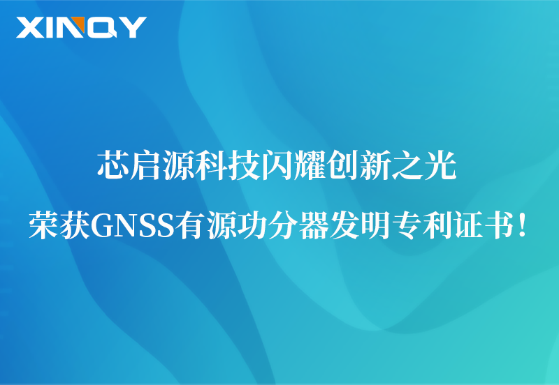 芯啟源科技閃耀創(chuàng)新之光：榮獲GNSS有源功分器發(fā)明專(zhuān)利證書(shū)！